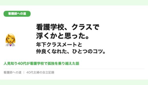 看護学校、クラスで浮くかと思った。1周り下のクラスメートと自然と仲良くなれた、ひとつのコツ。