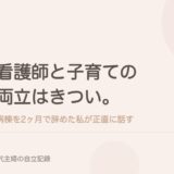 看護師と子育ての両立はきつい。病棟を2ヶ月で辞めた私が正直に話す