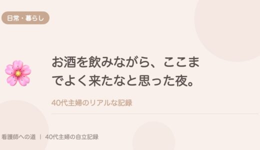 お酒を飲みながら、ここまでよく来たなと思った夜。
