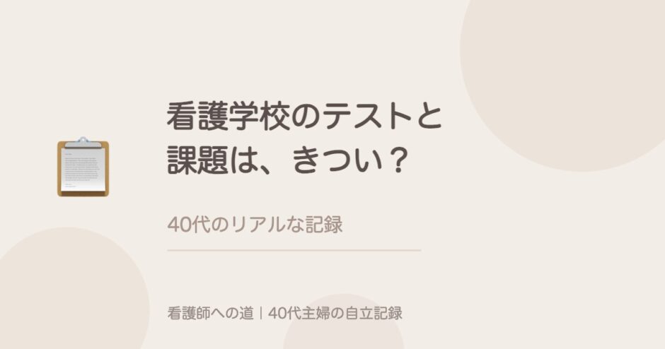 看護学校のテストと課題は、どれくらいきつい？40代のリアルな記録