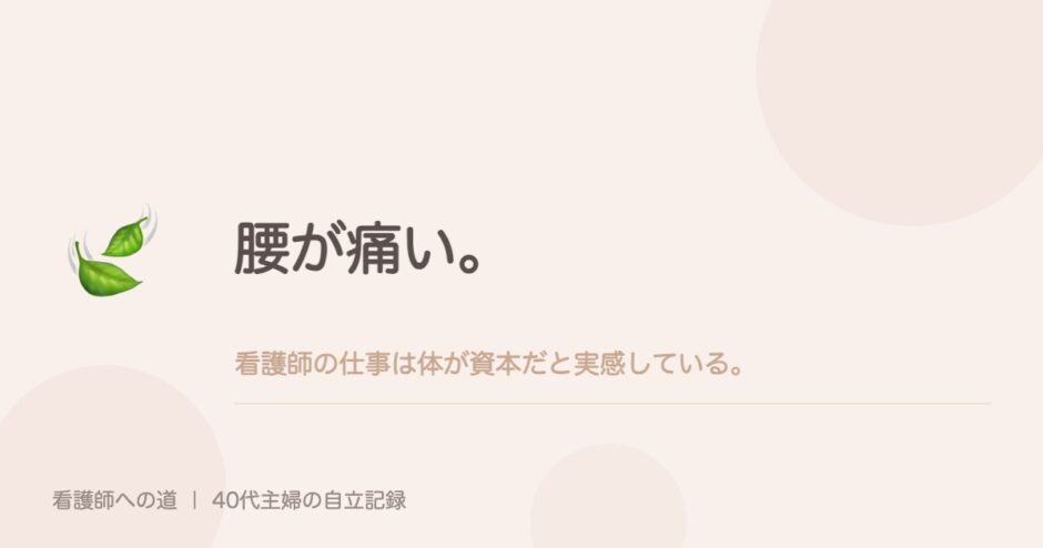 腰が痛い。看護師の仕事は体が資本だと実感している。
