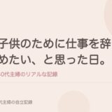 子供のために仕事を辞めたい、と思った日。