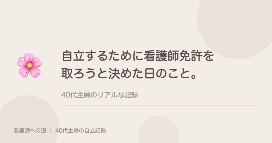 自立するために看護師免許を取ろうと決めた日のこと。
