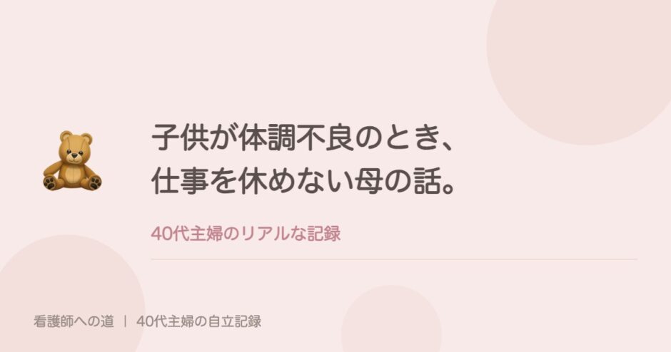 子供が体調不良のとき、仕事を休めない母の話。