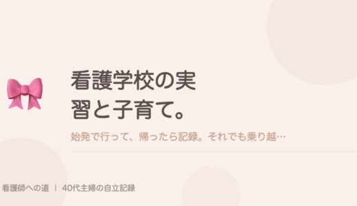 看護学校の実習と子育て。始発で行って、帰ったら記録。それでも乗り越えられた理由。