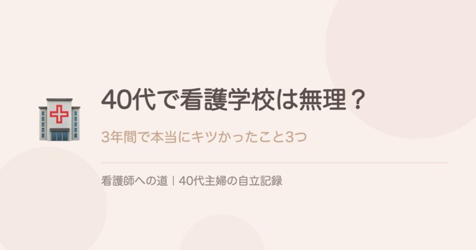 40代で看護学校は無理？キツかったこと3つ