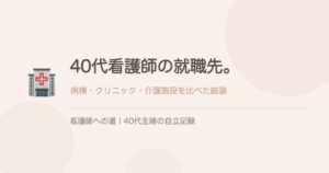 40代看護師の就職先。病棟・クリニック・介護施設を比べた結論