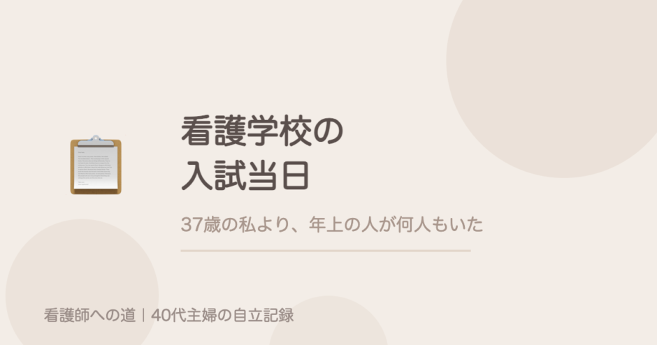 看護学校の入試当日。37歳の私より、年上の人が何人もいた